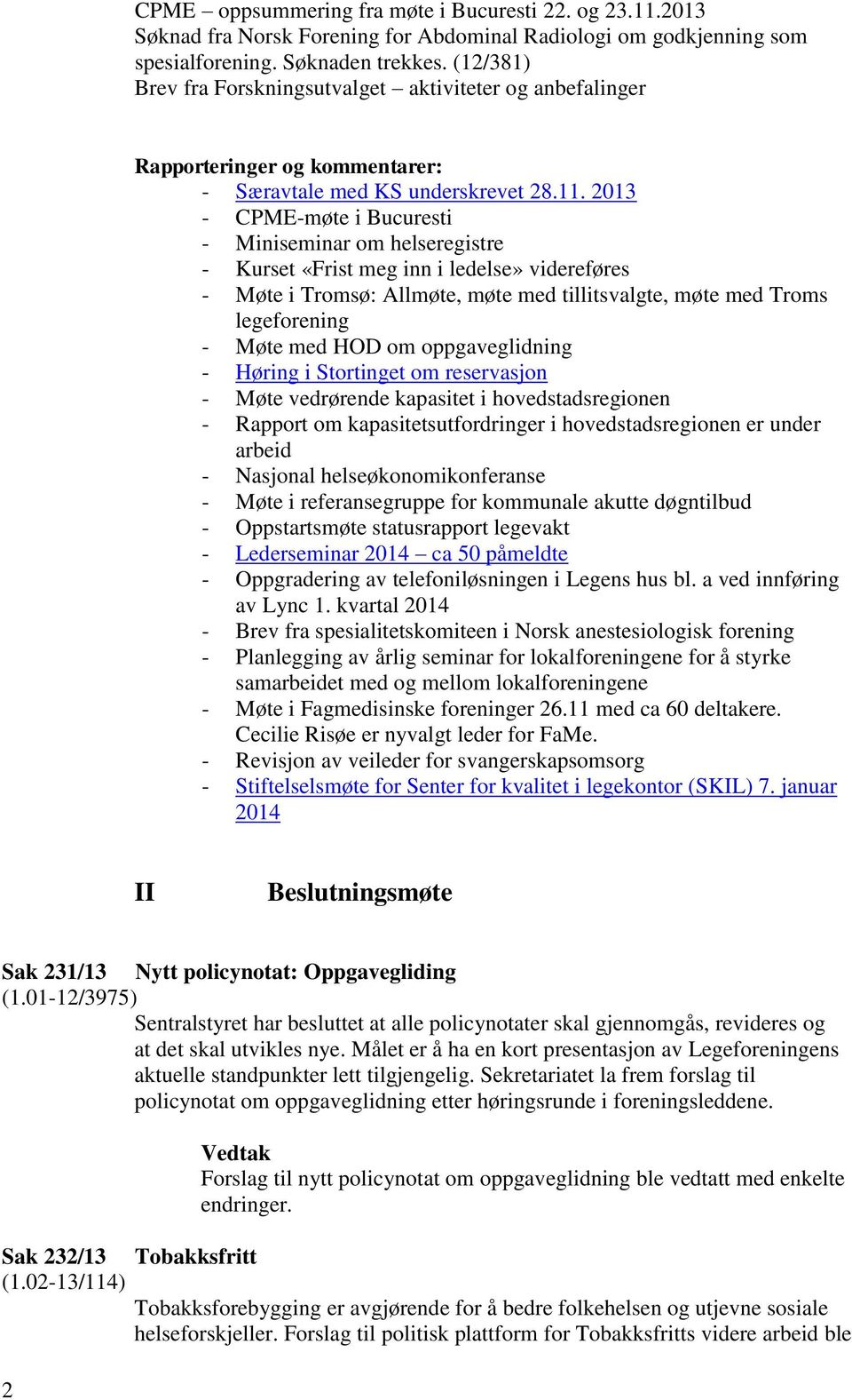 2013 - CPME-møte i Bucuresti - Miniseminar om helseregistre - Kurset «Frist meg inn i ledelse» videreføres - Møte i Tromsø: Allmøte, møte med tillitsvalgte, møte med Troms legeforening - Møte med HOD