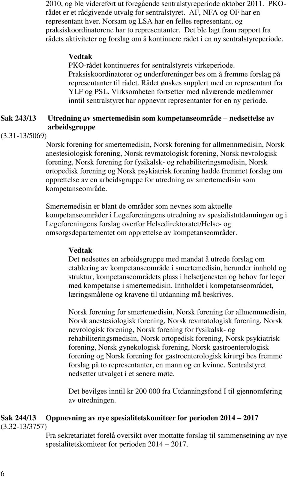 PKO-rådet kontinueres for sentralstyrets virkeperiode. Praksiskoordinatorer og underforeninger bes om å fremme forslag på representanter til rådet.