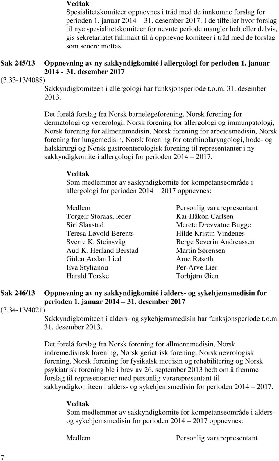 Sak 245/13 Oppnevning av ny sakkyndigkomité i allergologi for perioden 1. januar 2014-31. desember 2017 (3.33-13/4088) Sakkyndigkomiteen i allergologi har funksjonsperiode t.o.m. 31. desember 2013.