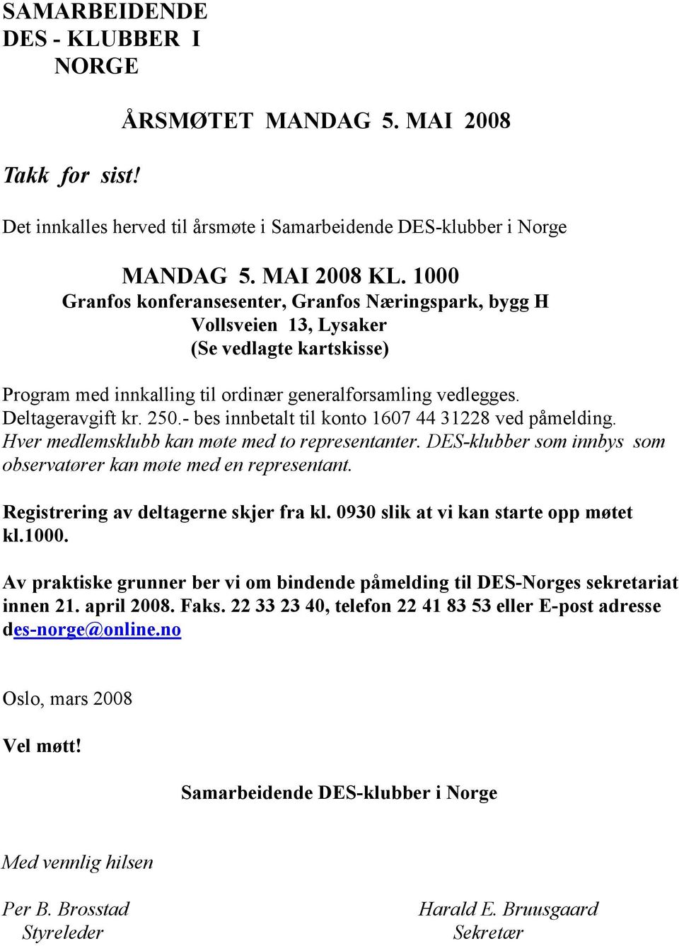 - bes innbetalt til konto 1607 44 31228 ved påmelding. Hver medlemsklubb kan møte med to representanter. DES-klubber som innbys som observatører kan møte med en representant.