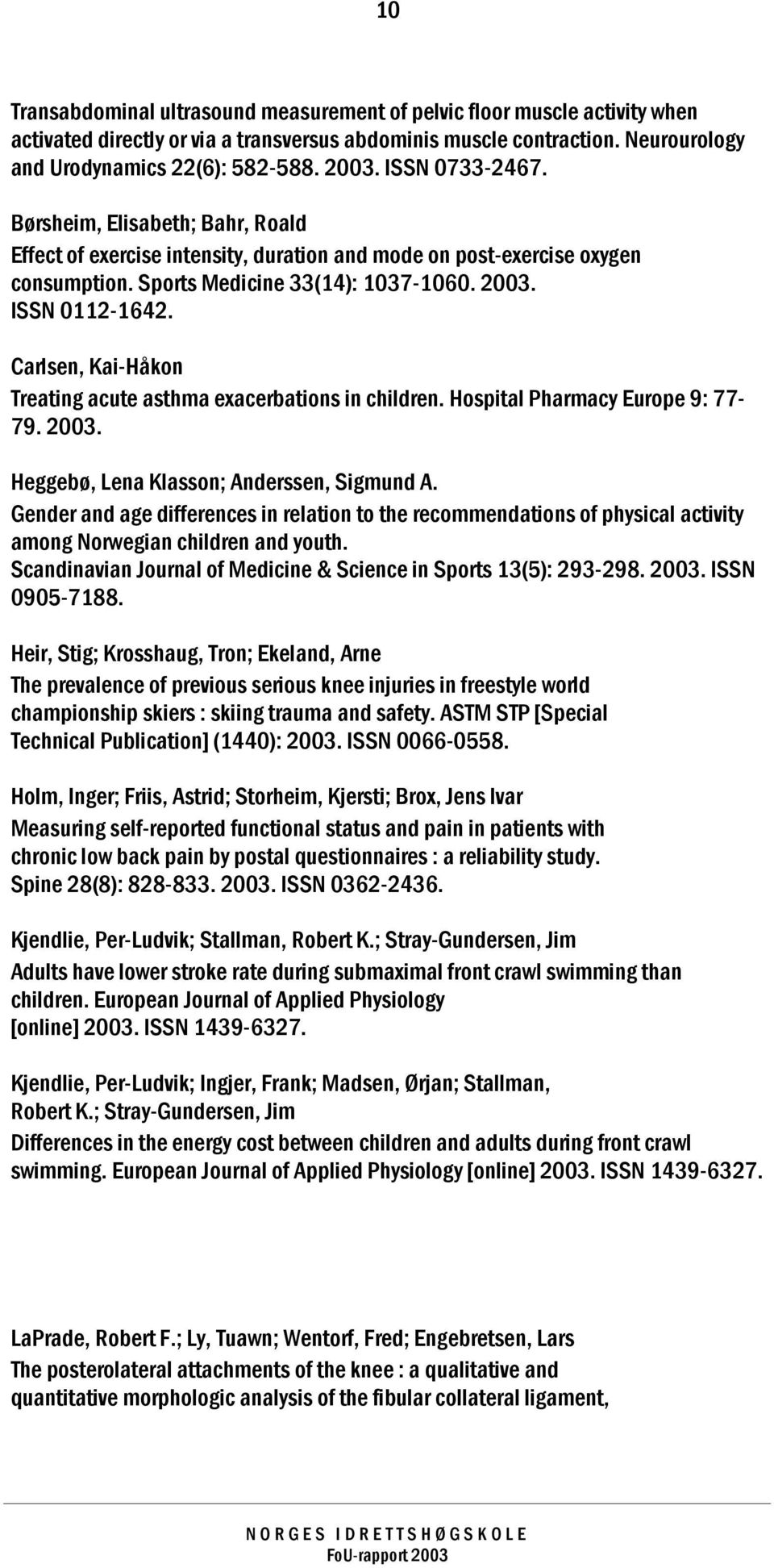 Carlsen, Kai-Håkon Treating acute asthma exacerbations in children. Hospital Pharmacy Europe 9: 77-79. 2003. Heggebø, Lena Klasson; Anderssen, Sigmund A.