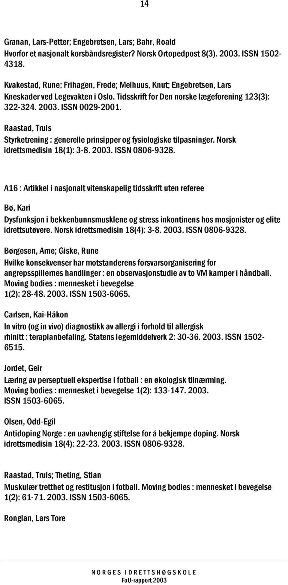 Raastad, Truls Styrketrening : generelle prinsipper og fysiologiske tilpasninger. Norsk idrettsmedisin 18(1): 3-8. 2003. ISSN 0806-9328.