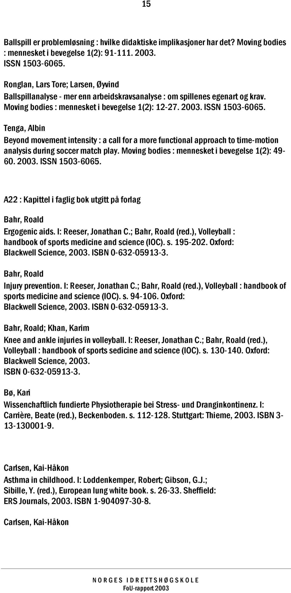 Tenga, Albin Beyond movement intensity : a call for a more functional approach to time-motion analysis during soccer match play. Moving bodies : mennesket i bevegelse 1(2): 49-60. 2003.