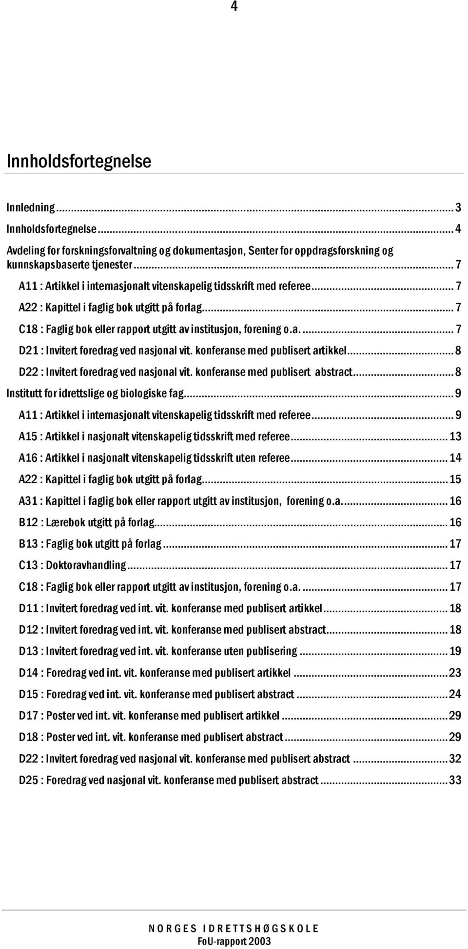 konferanse med publisert artikkel... 8 D22 : Invitert foredrag ved nasjonal vit. konferanse med publisert abstract... 8 Institutt for idrettslige og biologiske fag.