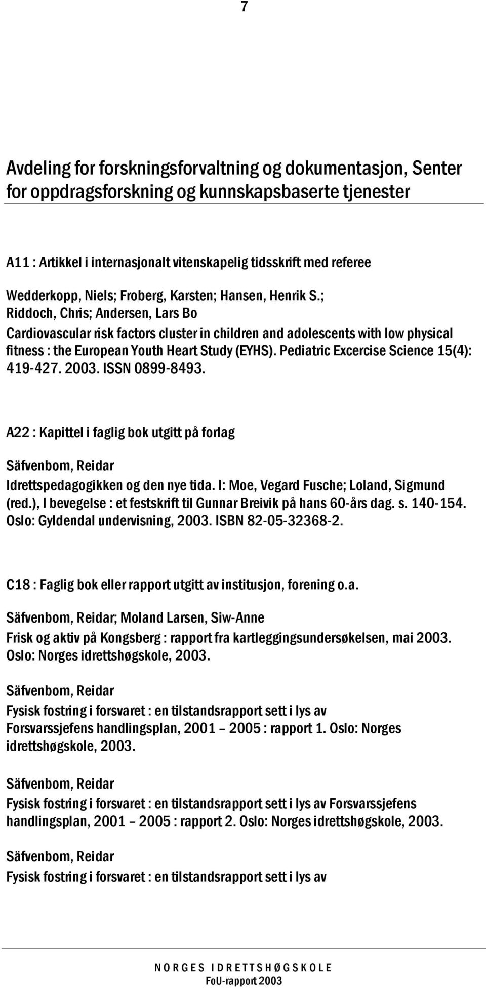 ; Riddoch, Chris; Andersen, Lars Bo Cardiovascular risk factors cluster in children and adolescents with low physical fitness : the European Youth Heart Study (EYHS).