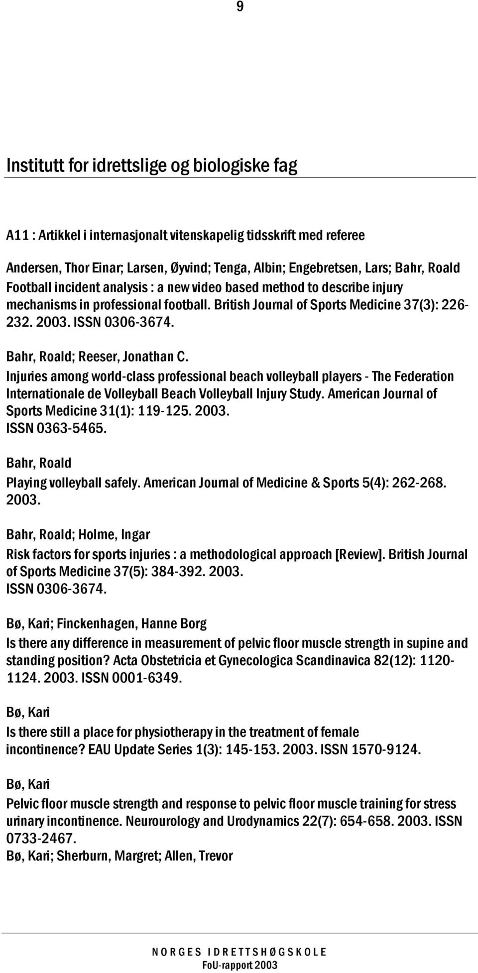 Bahr, Roald; Reeser, Jonathan C. Injuries among world-class professional beach volleyball players - The Federation Internationale de Volleyball Beach Volleyball Injury Study.