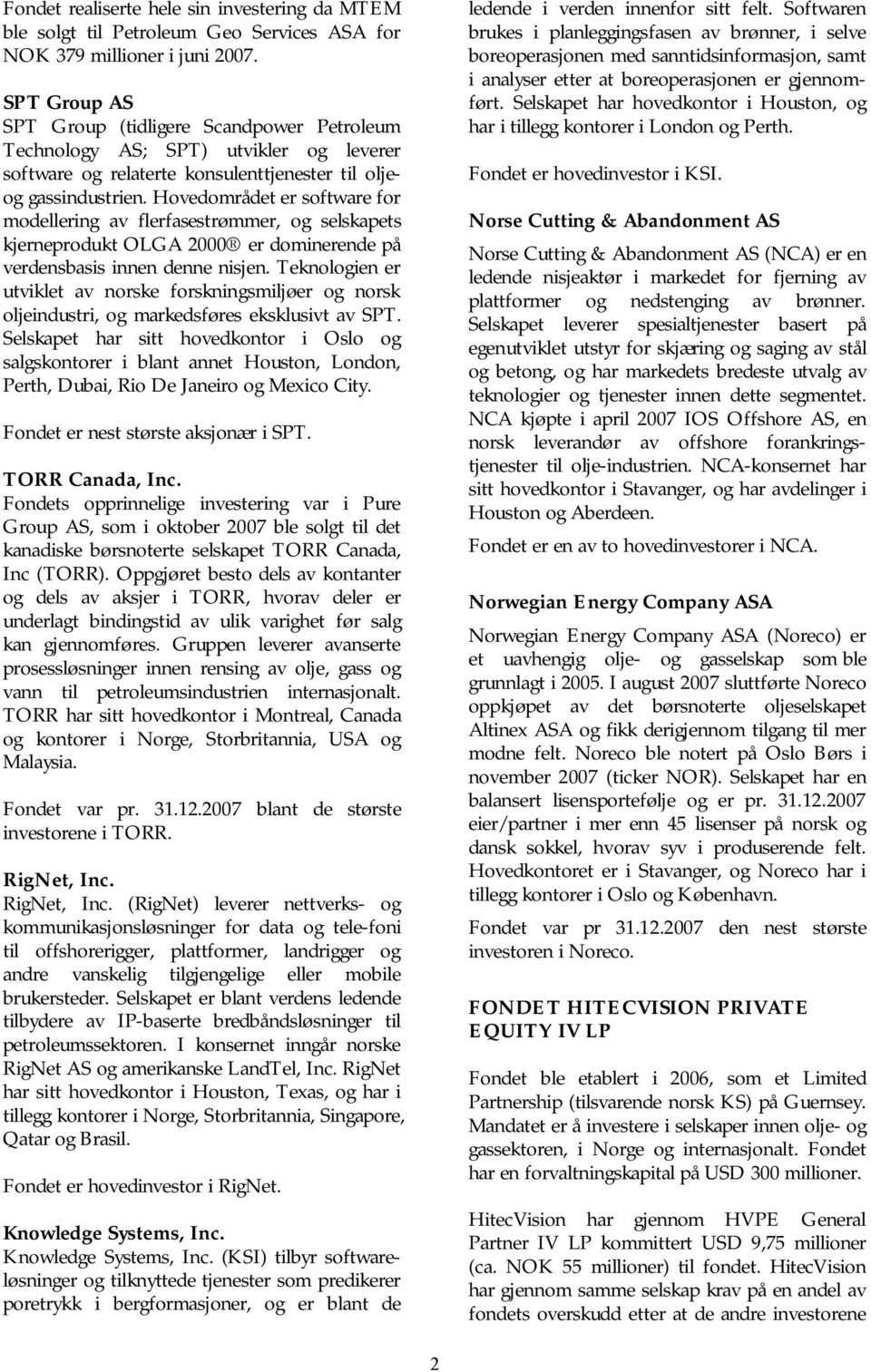 Hovedområdet er software for modellering av flerfasestrømmer, og selskapets kjerneprodukt OLGA 2000 er dominerende på verdensbasis innen denne nisjen.