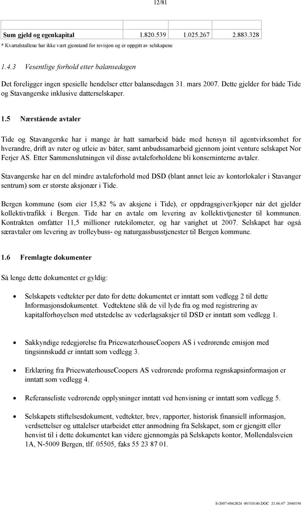 5 Nærstående avtaler Tide og Stavangerske har i mange år hatt samarbeid både med hensyn til agentvirksomhet for hverandre, drift av ruter og utleie av båter, samt anbudssamarbeid gjennom joint