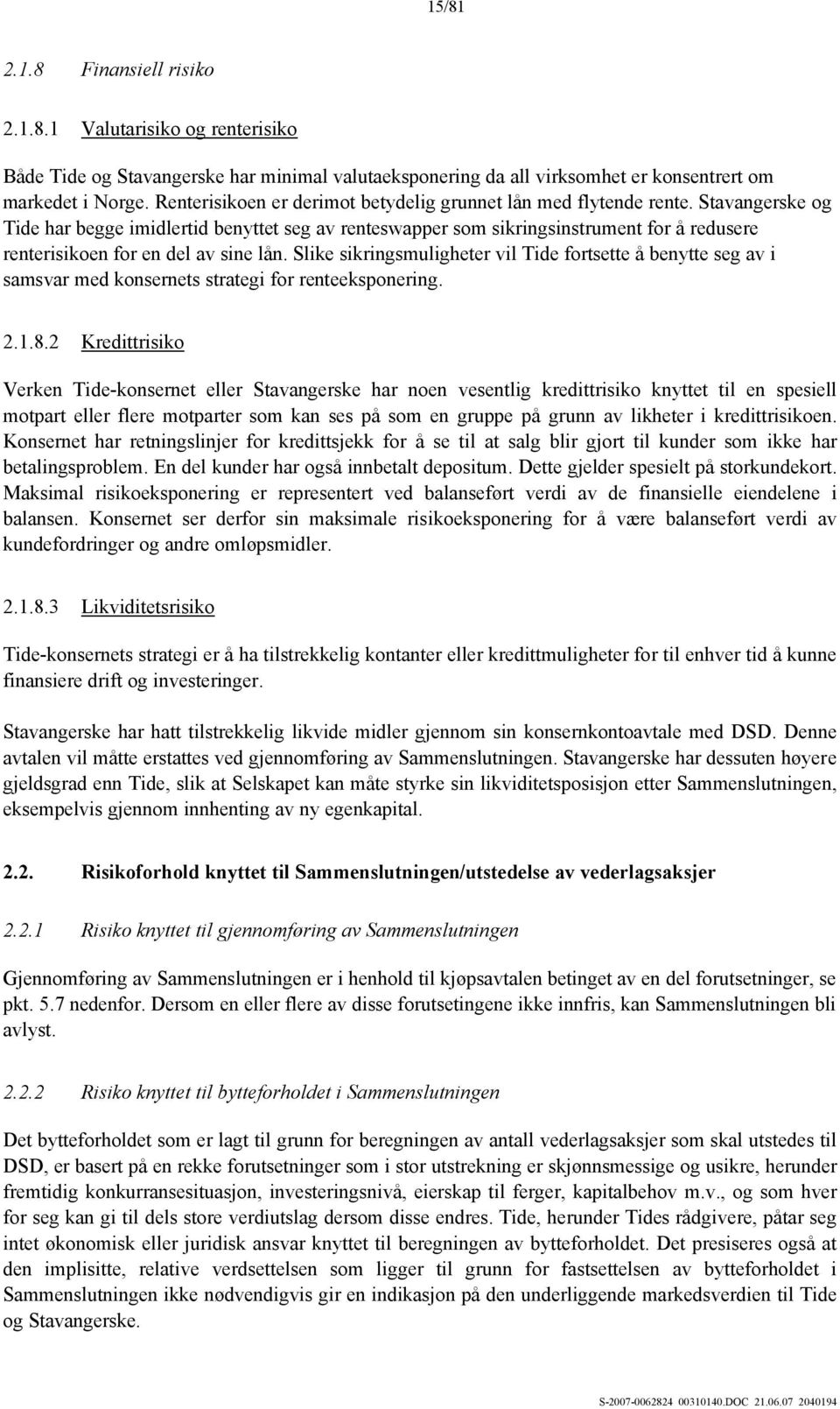 Stavangerske og Tide har begge imidlertid benyttet seg av renteswapper som sikringsinstrument for å redusere renterisikoen for en del av sine lån.