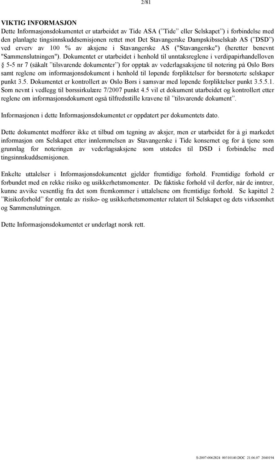 Dokumentet er utarbeidet i henhold til unntaksreglene i verdipapirhandelloven 5-5 nr 7 (såkalt tilsvarende dokumenter ) for opptak av vederlagsaksjene til notering på Oslo Børs samt reglene om