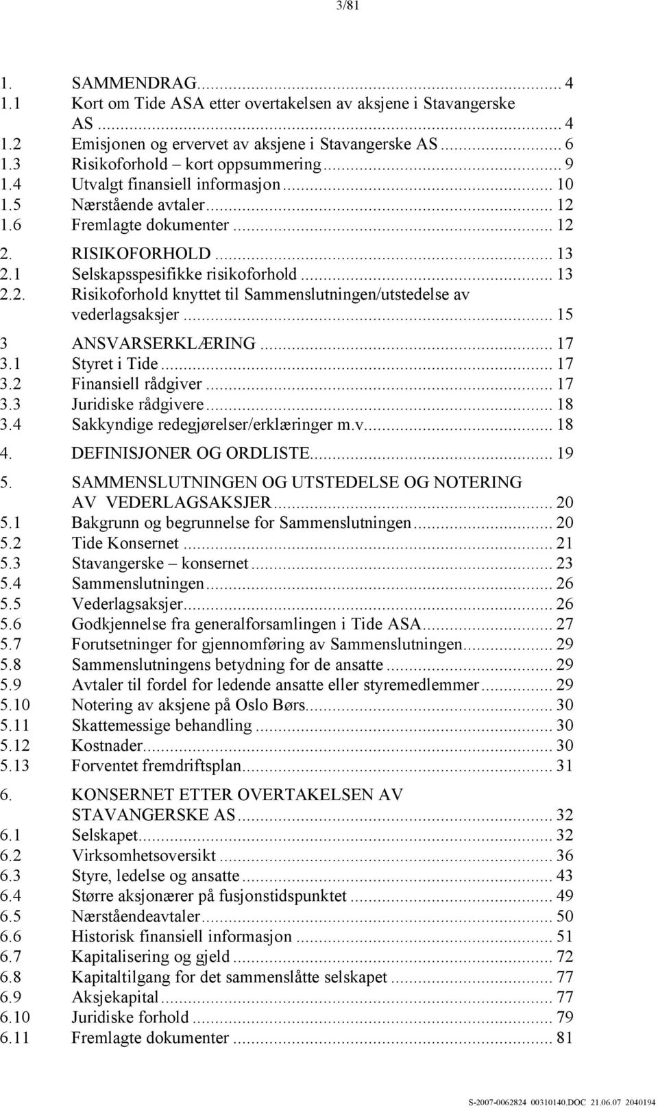 .. 15 3 ANSVARSERKLÆRING... 17 3.1 Styret i Tide... 17 3.2 Finansiell rådgiver... 17 3.3 Juridiske rådgivere... 18 3.4 Sakkyndige redegjørelser/erklæringer m.v... 18 4. DEFINISJONER OG ORDLISTE... 19 5.