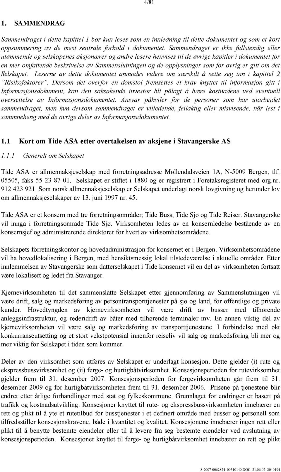 opplysninger som for øvrig er gitt om det Selskapet. Leserne av dette dokumentet anmodes videre om særskilt å sette seg inn i kapittel 2 Risikofaktorer.