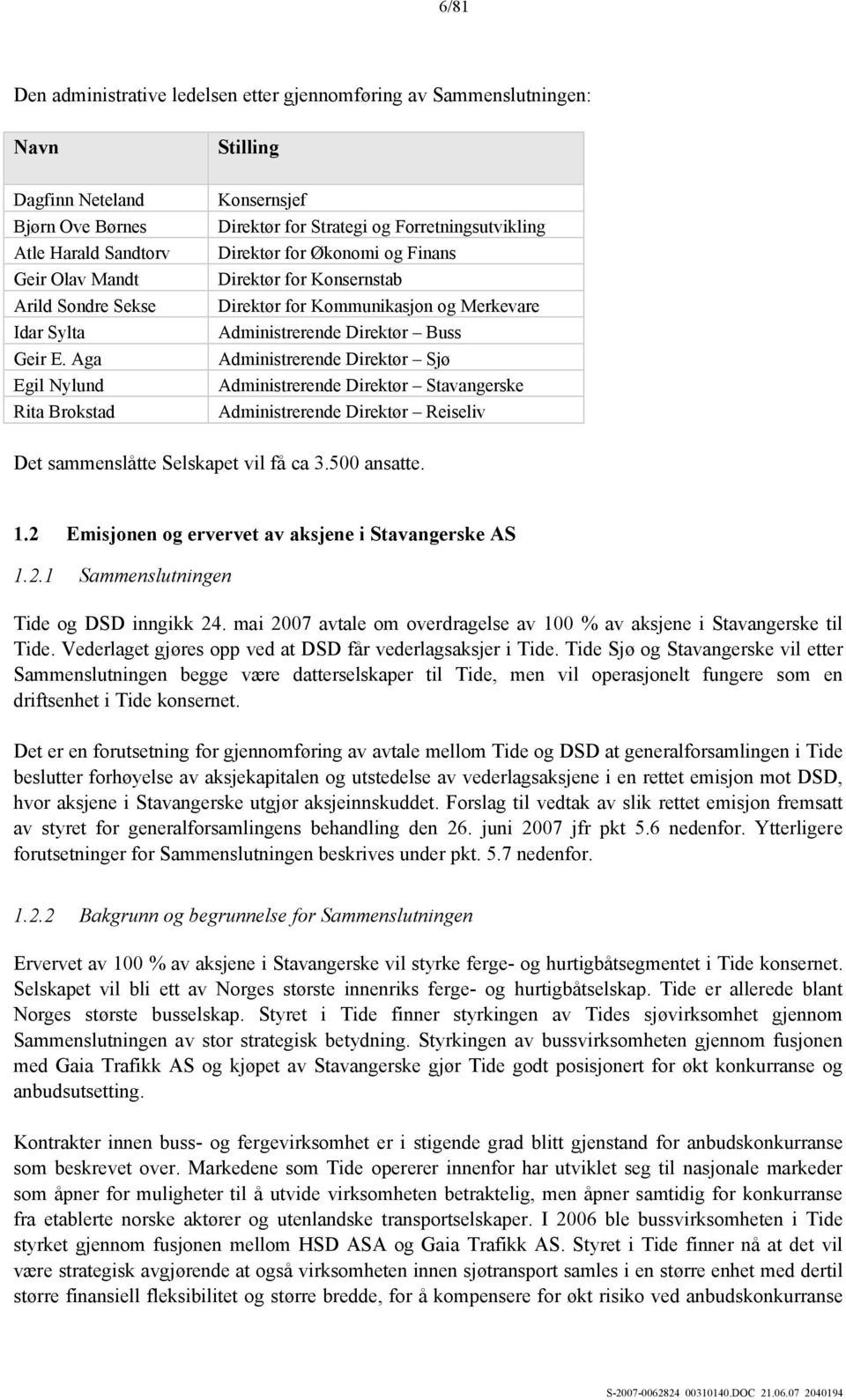 Direktør Buss Administrerende Direktør Sjø Administrerende Direktør Stavangerske Administrerende Direktør Reiseliv Det sammenslåtte Selskapet vil få ca 3.500 ansatte. 1.