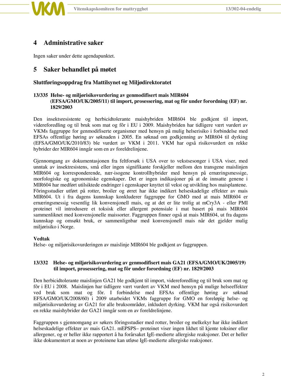 Den insektsresistente og herbicidtolerante maishybriden MIR604 ble godkjent til import, videreforedling og til bruk som mat og fôr i EU i 2009.