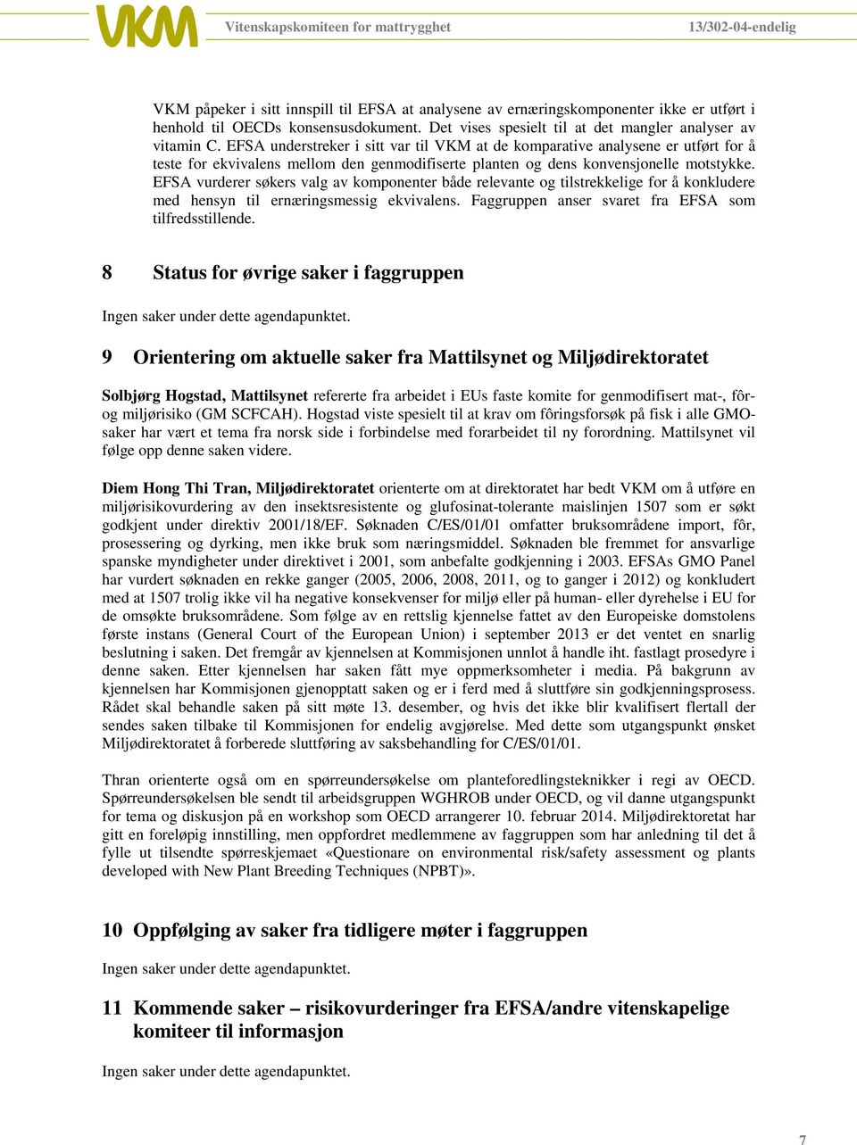 EFSA vurderer søkers valg av komponenter både relevante og tilstrekkelige for å konkludere med hensyn til ernæringsmessig ekvivalens. Faggruppen anser svaret fra EFSA som tilfredsstillende.