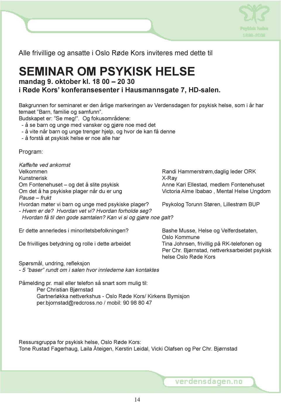 . Og fokusområdene: - å se barn og unge med vansker og gjøre noe med det - å vite når barn og unge trenger hjelp, og hvor de kan få denne - å forstå at psykisk helse er noe alle har Program: Kaffe/te