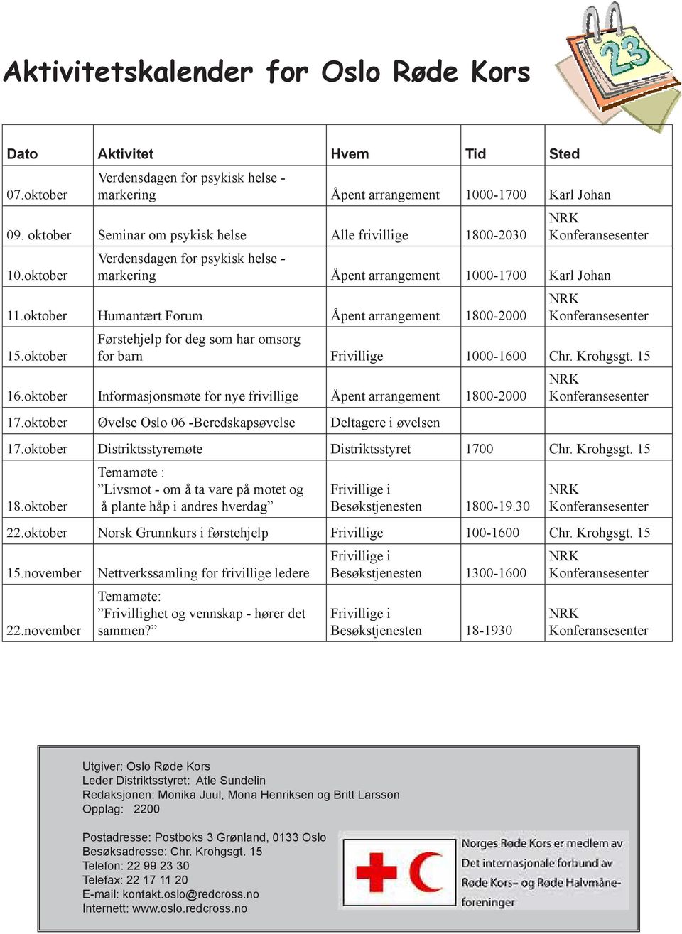 oktober Humantært Forum Åpent arrangement 1800-2000 NRK Konferansesenter 15.oktober Førstehjelp for deg som har omsorg for barn Frivillige 1000-1600 Chr. Krohgsgt. 15 16.