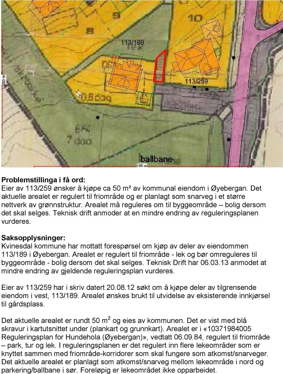 Teknisk drift anmoder at en mindre endring av reguleringsplanen vurderes. Saksopplysninger: Kvinesdal kommune har mottatt forespørsel om kjøp av deler av eiendommen 113/189 i Øyebergan.