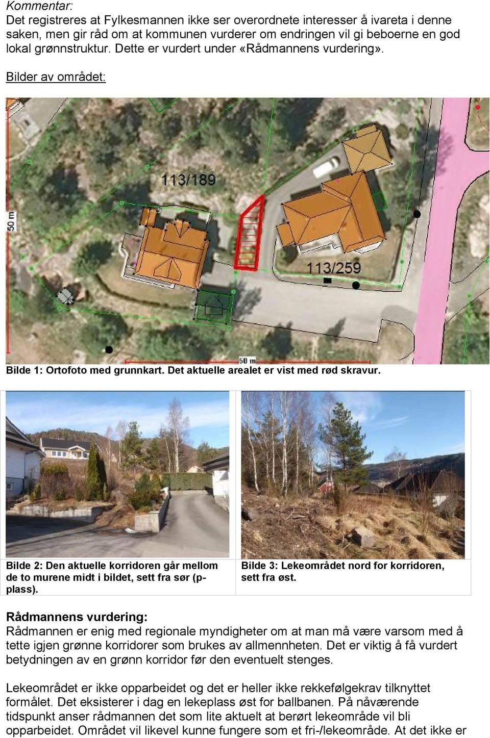 Bilde 2: Den aktuelle korridoren går mellom de to murene midt i bildet, sett fra sør (pplass). Bilde 3: Lekeområdet nord for korridoren, sett fra øst.