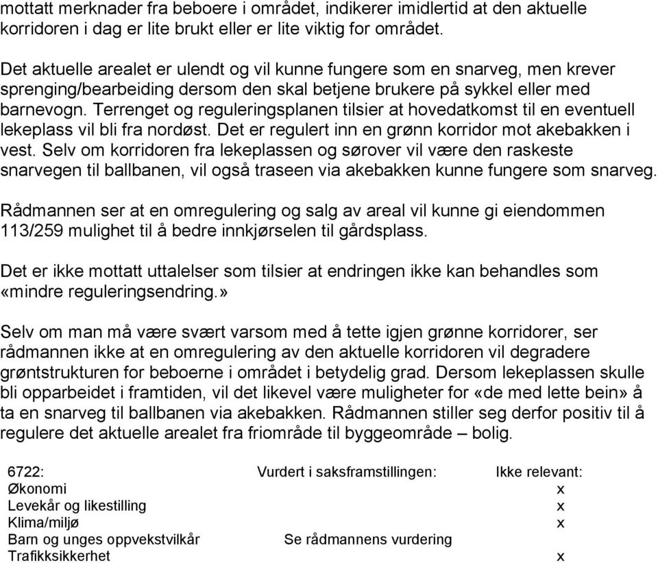 Terrenget og reguleringsplanen tilsier at hovedatkomst til en eventuell lekeplass vil bli fra nordøst. Det er regulert inn en grønn korridor mot akebakken i vest.