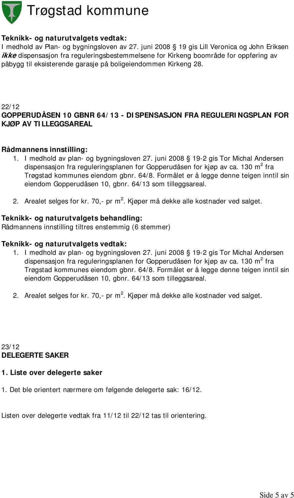 22/12 GOPPERUDÅSEN 10 GBNR 64/13 - DISPENSASJON FRA REGULERINGSPLAN FOR KJØP AV TILLEGGSAREAL 1. I medhold av plan- og bygningsloven 27.