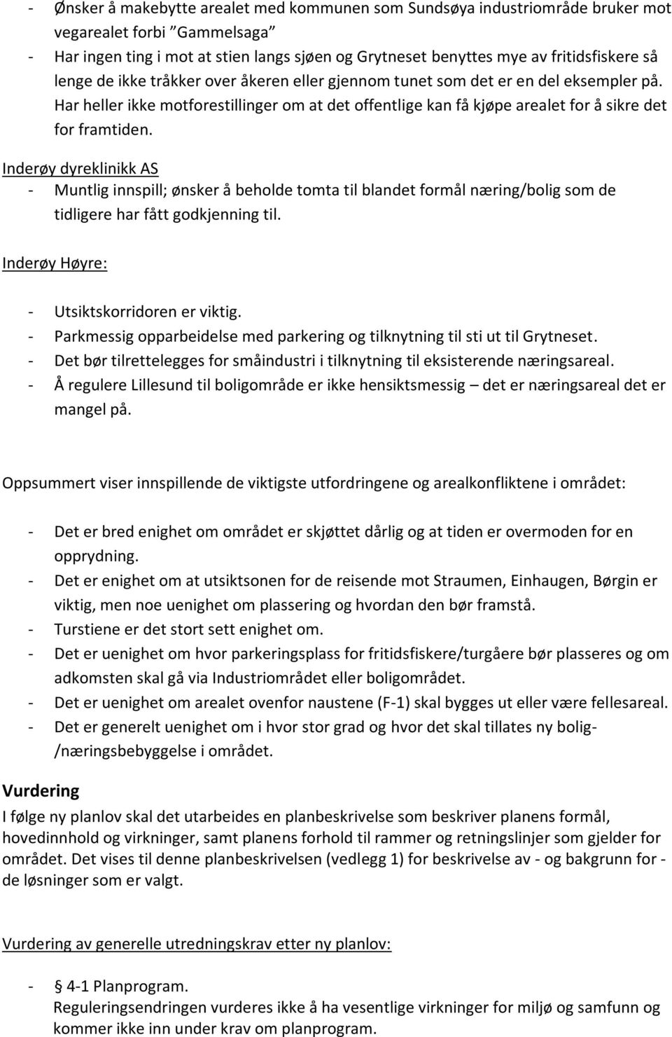 Inderøy dyreklinikk AS - Muntlig innspill; ønsker å beholde tomta til blandet formål næring/bolig som de tidligere har fått godkjenning til. Inderøy Høyre: - Utsiktskorridoren er viktig.