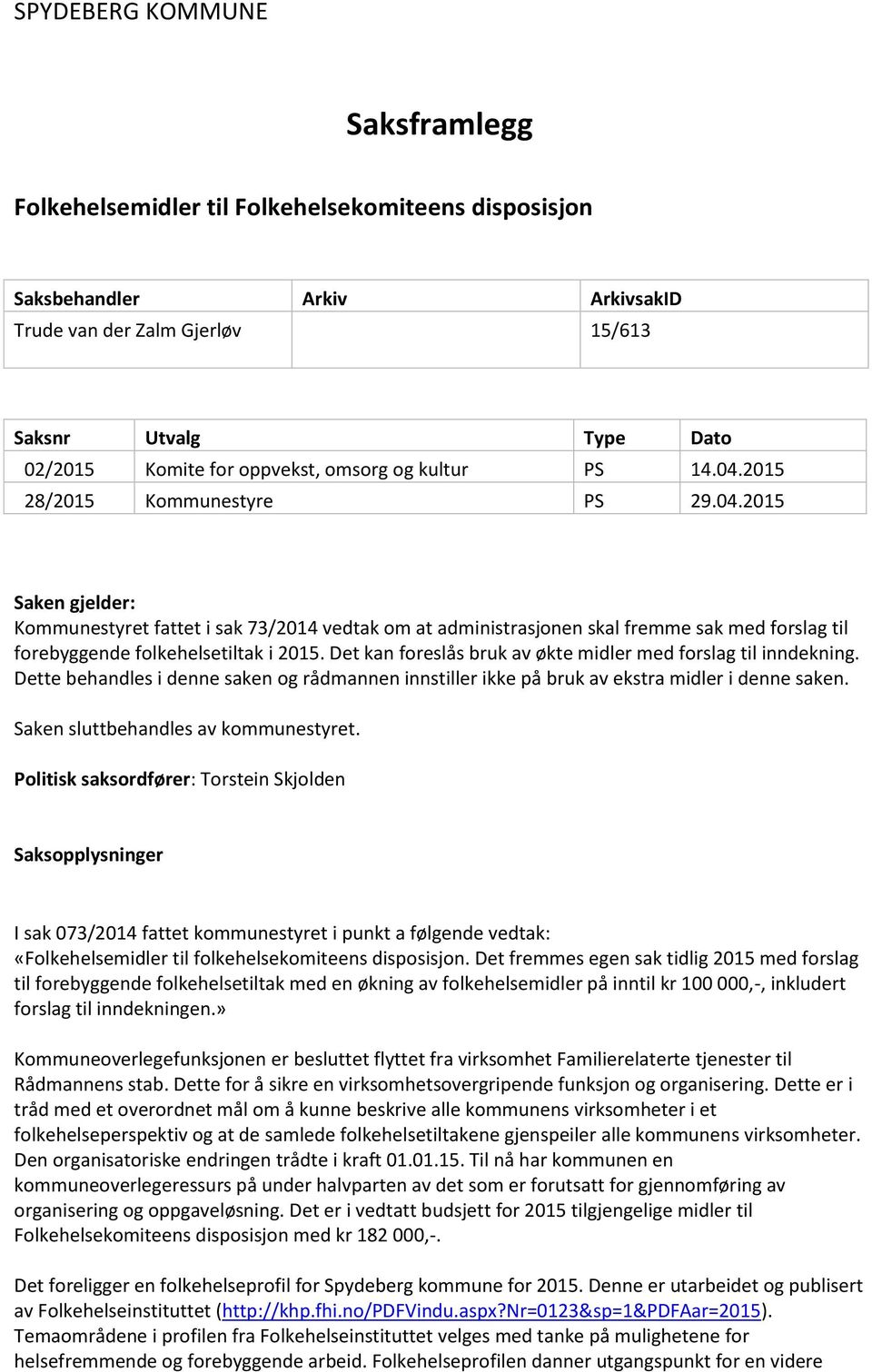 Det kan foreslås bruk av økte midler med forslag til inndekning. Dette behandles i denne saken og rådmannen innstiller ikke på bruk av ekstra midler i denne saken.