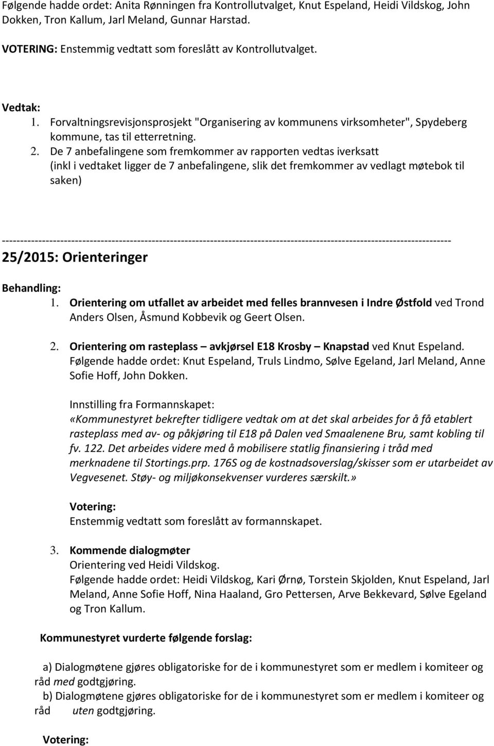 De 7 anbefalingene som fremkommer av rapporten vedtas iverksatt (inkl i vedtaket ligger de 7 anbefalingene, slik det fremkommer av vedlagt møtebok til saken)