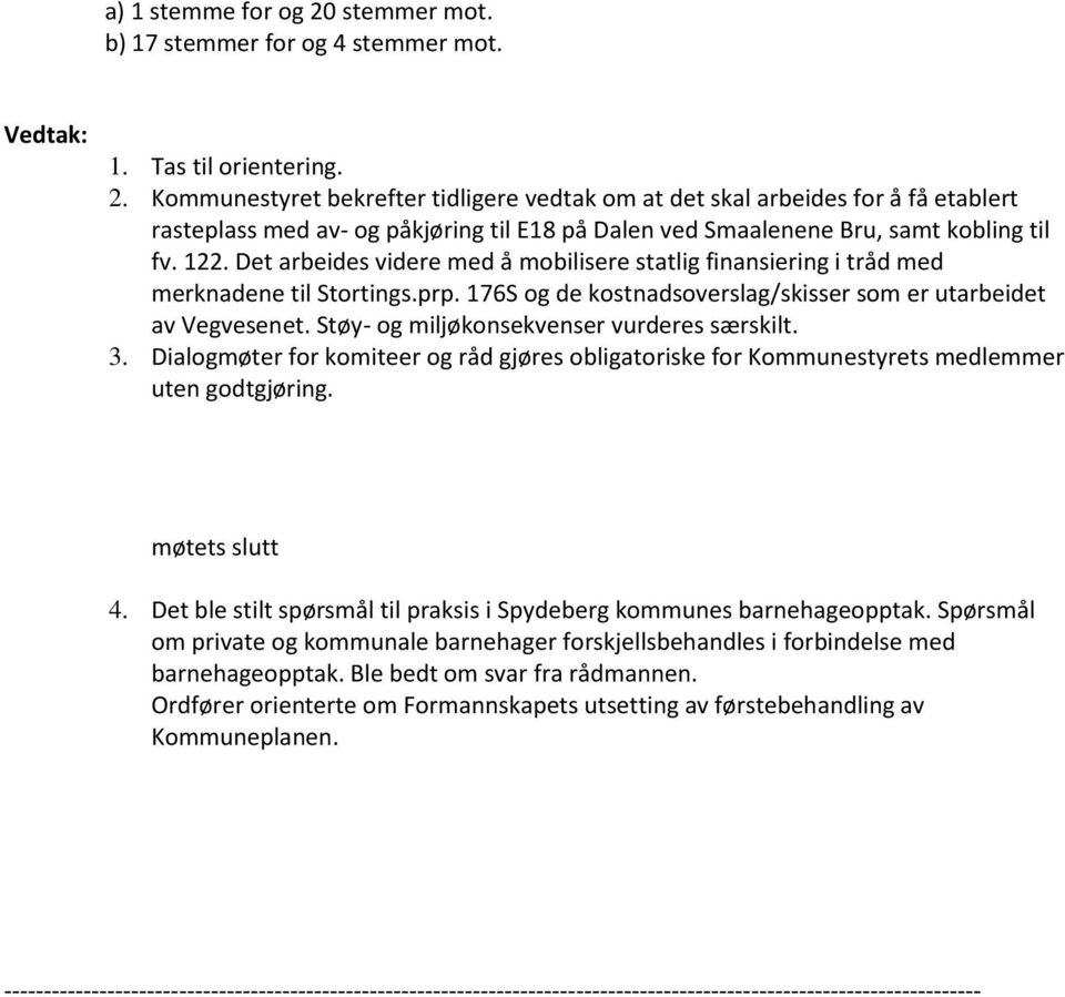 Støy- og miljøkonsekvenser vurderes særskilt. 3. Dialogmøter for komiteer og råd gjøres obligatoriske for Kommunestyrets medlemmer uten godtgjøring. møtets slutt 4.