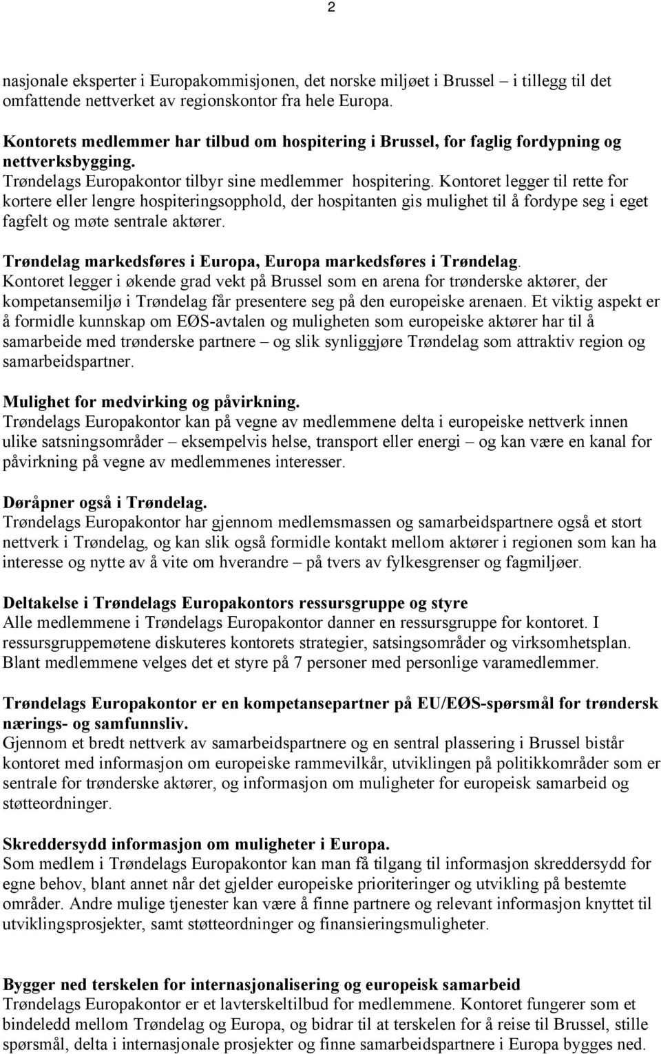 Kontoret legger til rette for kortere eller lengre hospiteringsopphold, der hospitanten gis mulighet til å fordype seg i eget fagfelt og møte sentrale aktører.