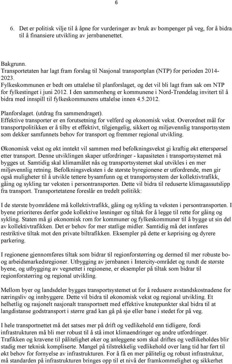 Fylkeskommunen er bedt om uttalelse til planforslaget, og det vil bli lagt fram sak om NTP for fylkestinget i juni 2012.