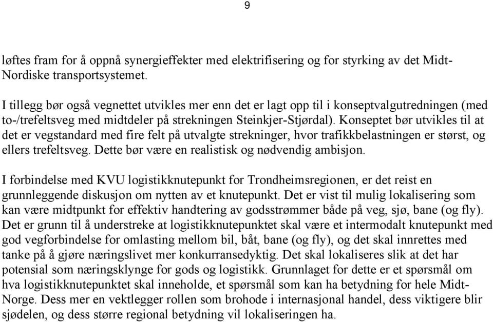 Konseptet bør utvikles til at det er vegstandard med fire felt på utvalgte strekninger, hvor trafikkbelastningen er størst, og ellers trefeltsveg. Dette bør være en realistisk og nødvendig ambisjon.