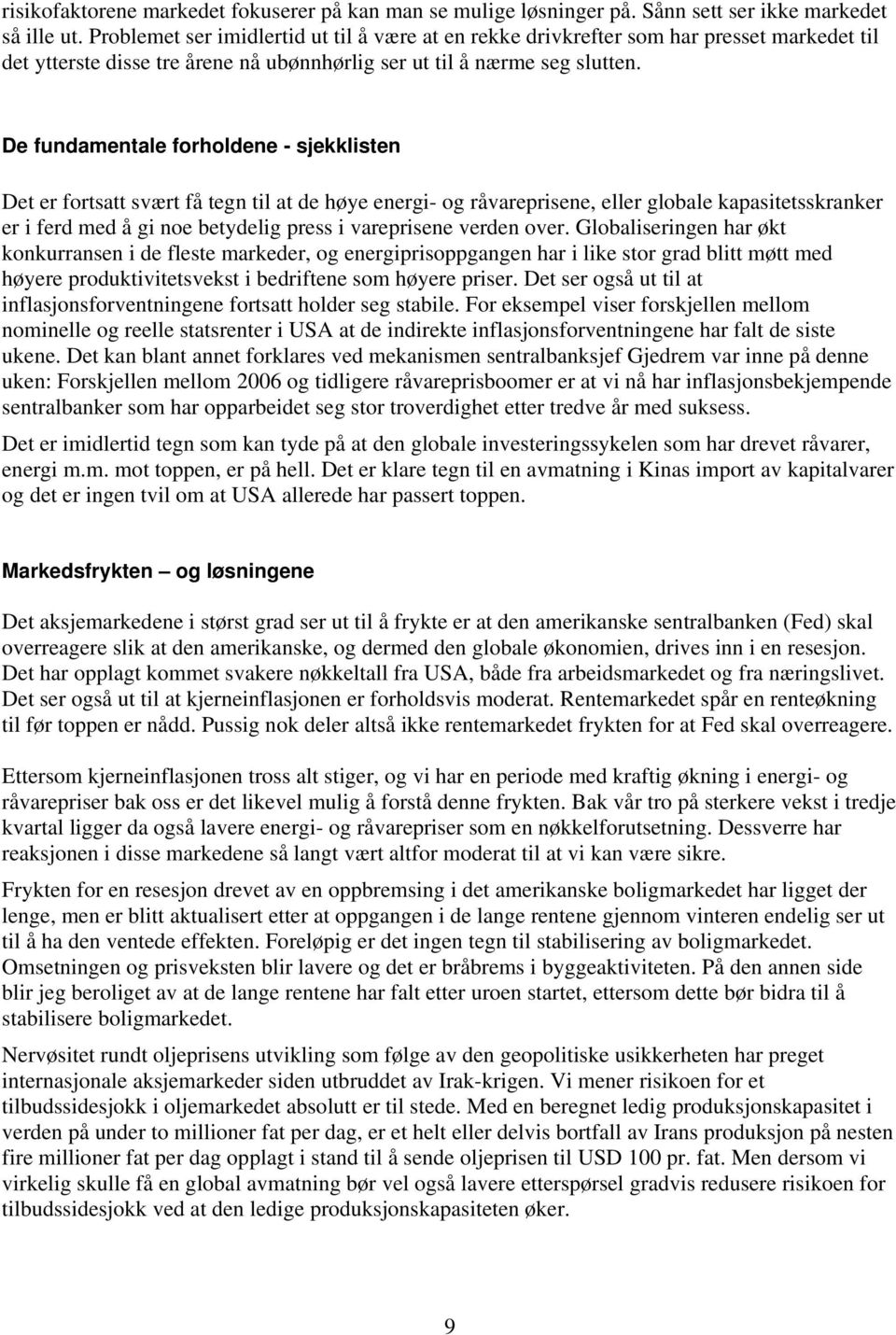 De fundamentale forholdene - sjekklisten Det er fortsatt svært få tegn til at de høye energi- og råvareprisene, eller globale kapasitetsskranker er i ferd med å gi noe betydelig press i vareprisene