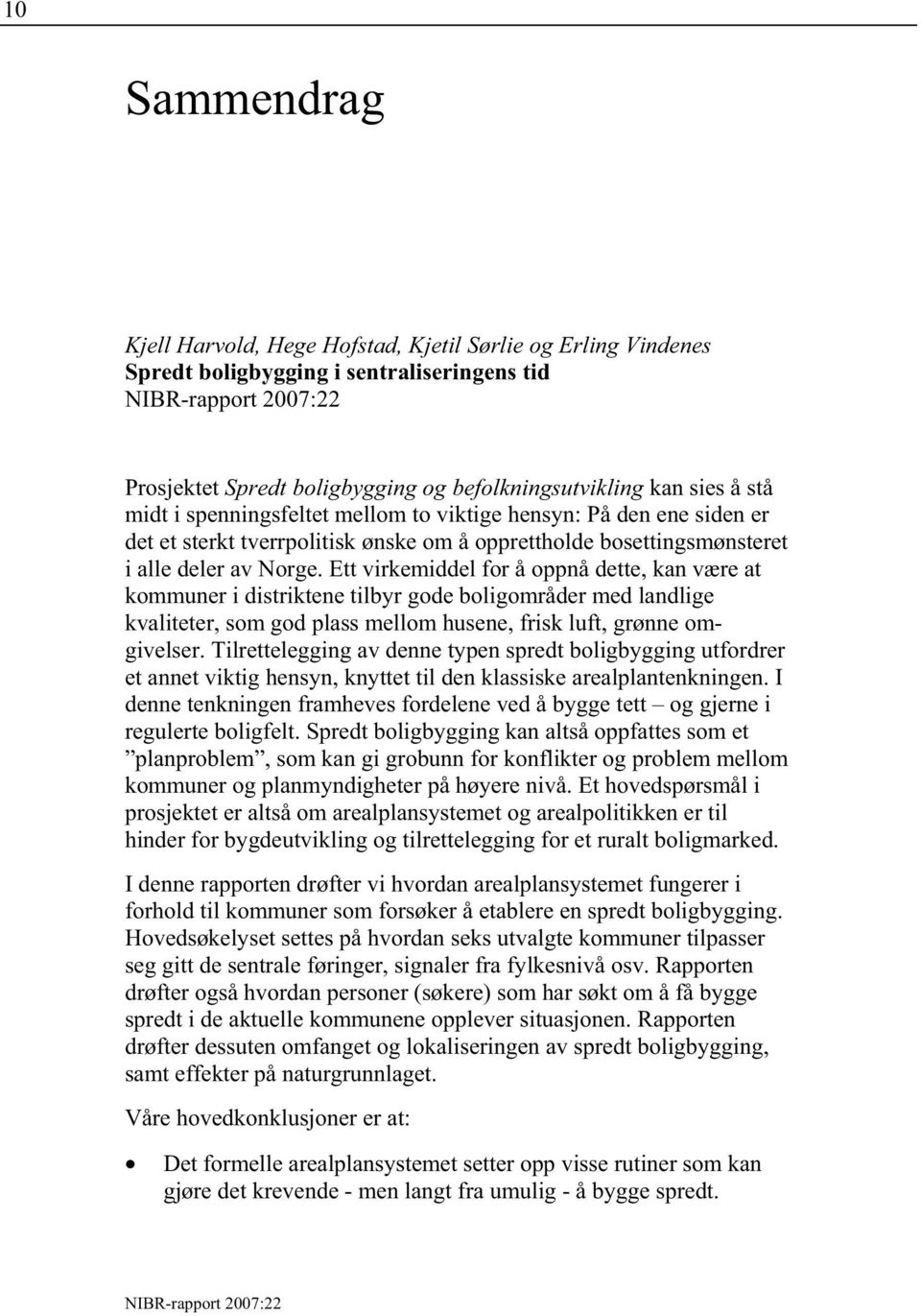 Ett virkemiddel for å oppnå dette, kan være at kommuner i distriktene tilbyr gode boligområder med landlige kvaliteter, som god plass mellom husene, frisk luft, grønne omgivelser.