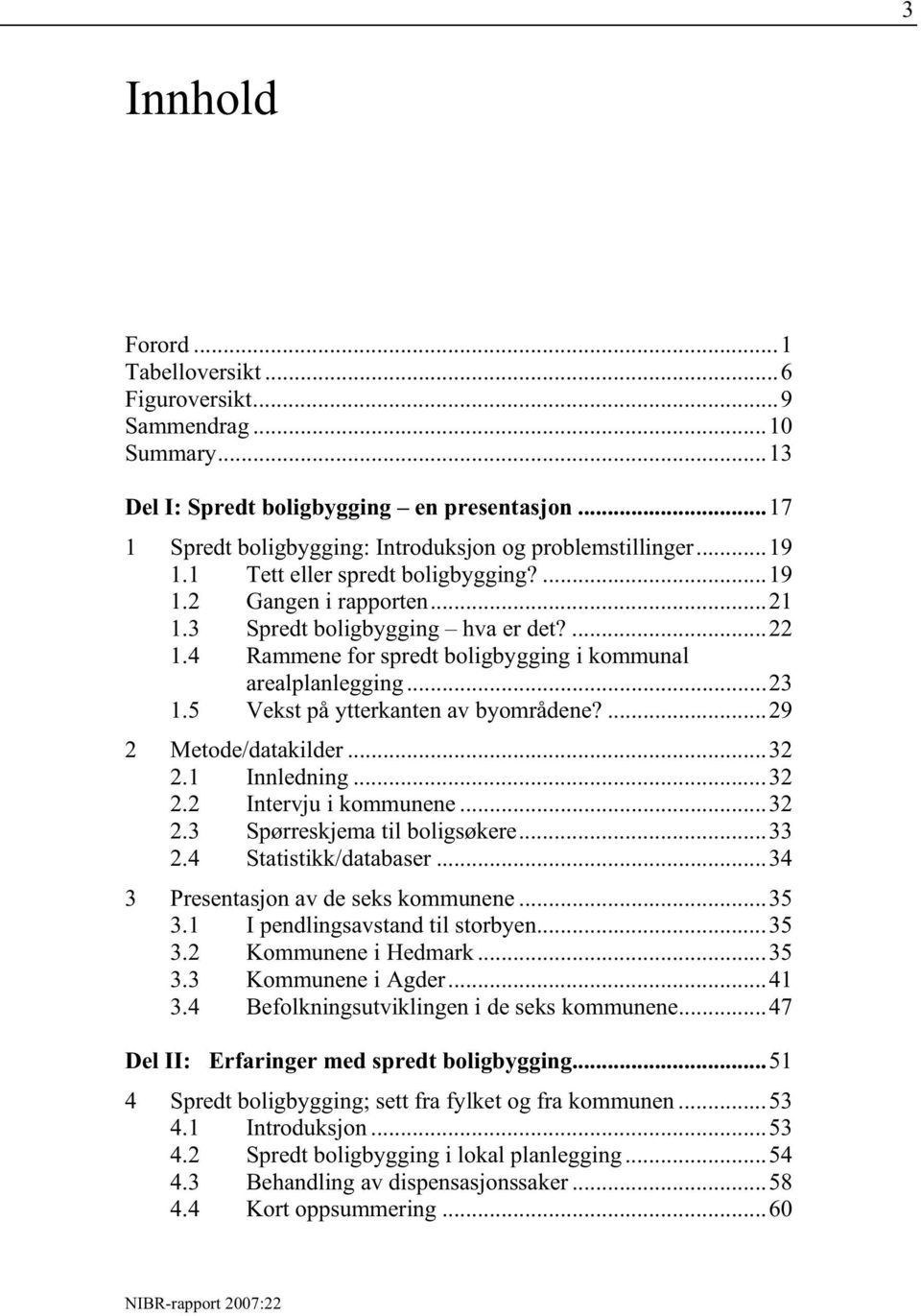 5 Vekst på ytterkanten av byområdene?...29 2 Metode/datakilder...32 2.1 Innledning...32 2.2 Intervju i kommunene...32 2.3 Spørreskjema til boligsøkere...33 2.4 Statistikk/databaser.