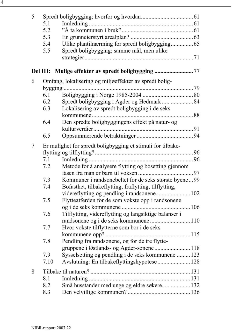 1 Boligbygging i Norge 1985-2004...80 6.2 Spredt boligbygging i Agder og Hedmark...84 6.3 Lokalisering av spredt boligbygging i de seks kommunene...88 6.