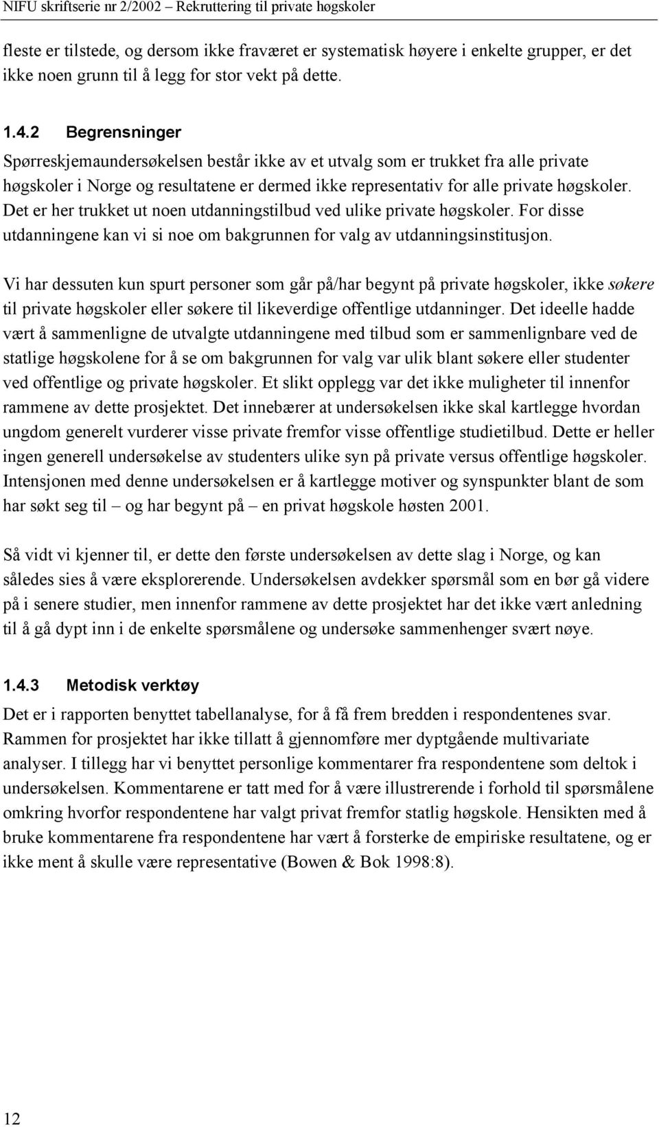 Det er her trukket ut noen utdanningstilbud ved ulike private høgskoler. For disse utdanningene kan vi si noe om bakgrunnen for valg av utdanningsinstitusjon.