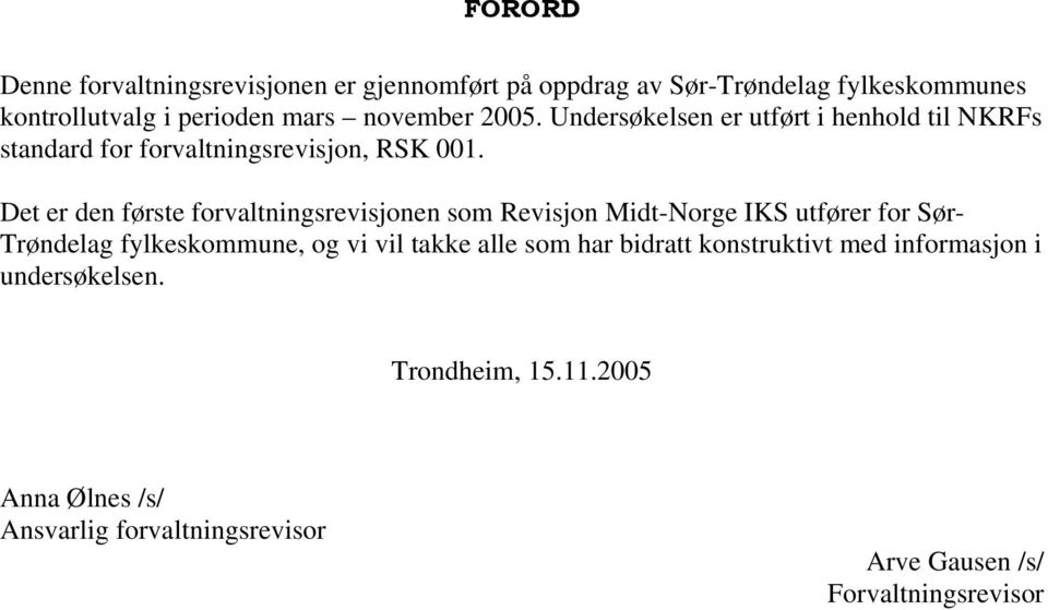 Det er den første forvaltningsrevisjonen som Revisjon Midt-Norge IKS utfører for Sør- Trøndelag fylkeskommune, og vi vil takke