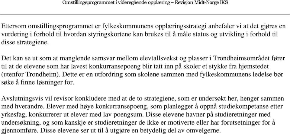Det kan se ut som at manglende samsvar mellom elevtallsvekst og plasser i Trondheimsområdet fører til at de elevene som har lavest konkurransepoeng blir tatt inn på skoler et stykke fra hjemstedet