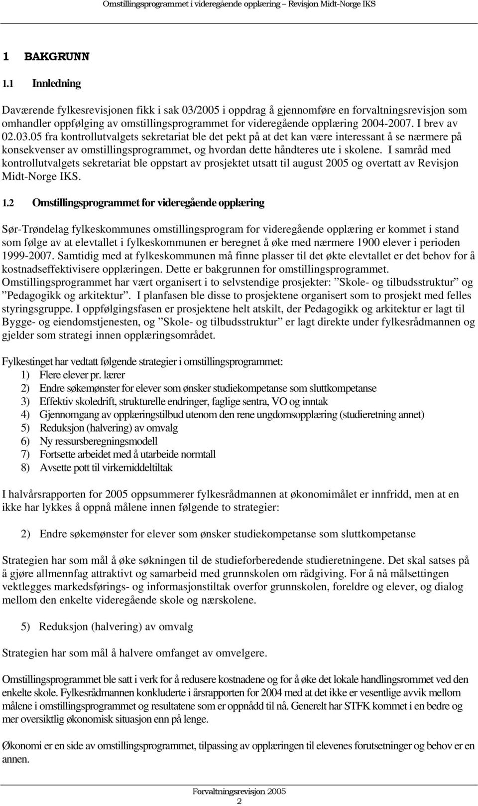 I brev av 02.03.05 fra kontrollutvalgets sekretariat ble det pekt på at det kan være interessant å se nærmere på konsekvenser av omstillingsprogrammet, og hvordan dette håndteres ute i skolene.