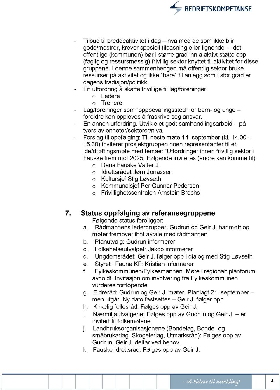 I denne sammenhengen må offentlig sektor bruke ressurser på aktivitet og ikke bare til anlegg som i stor grad er dagens tradisjon/politikk.