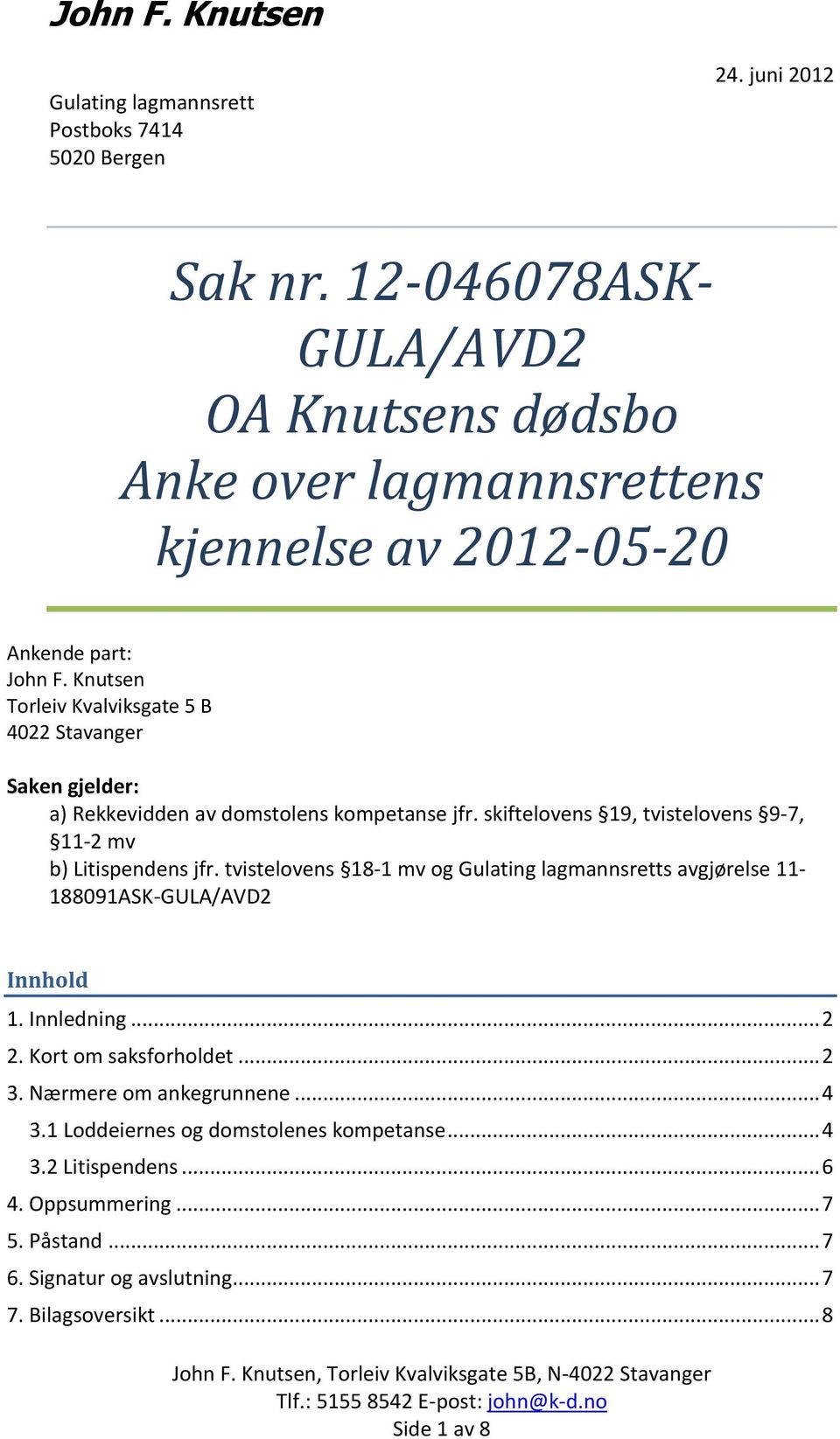 Knutsen Torleiv Kvalviksgate 5 B 4022 Stavanger Saken gjelder: a) Rekkevidden av domstolens kompetanse jfr. skiftelovens 19, tvistelovens 9-7, 11-2 mv b) Litispendens jfr.