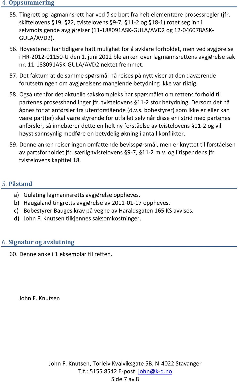 Høyesterett har tidligere hatt mulighet for å avklare forholdet, men ved avgjørelse i HR-2012-01150-U den 1. juni 2012 ble anken over lagmannsrettens avgjørelse sak nr.