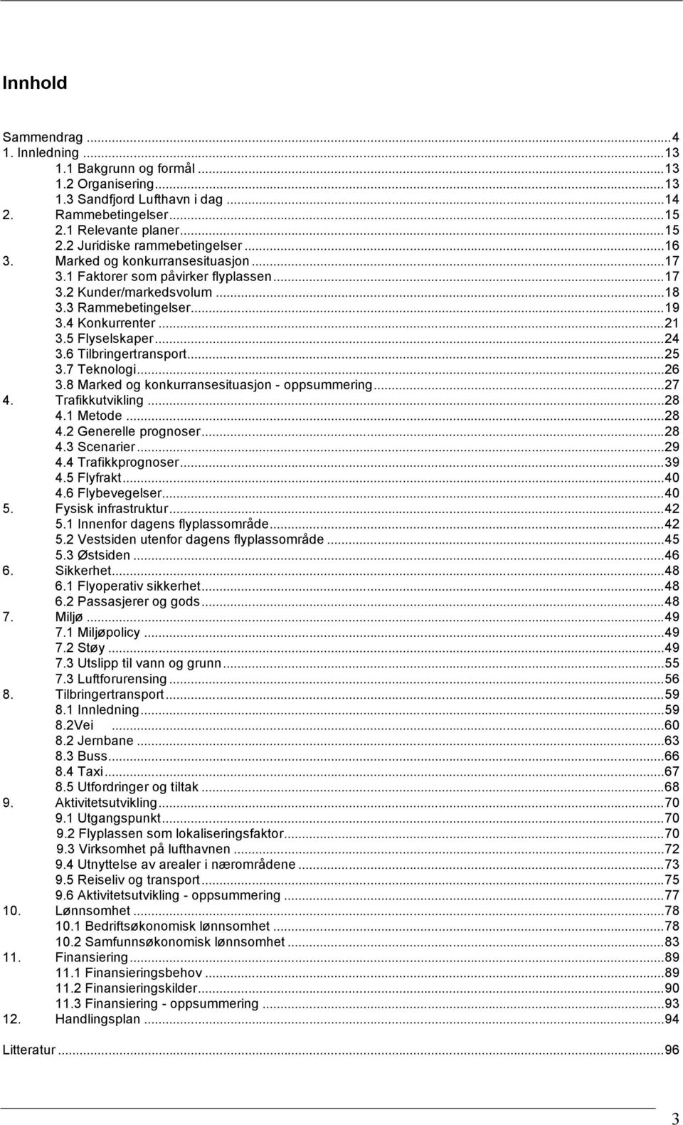 6 Tilbringertransport...25 3.7 Teknologi...26 3.8 Marked og konkurransesituasjon - oppsummering...27 4. Trafikkutvikling...28 4.1 Metode...28 4.2 Generelle prognoser...28 4.3 Scenarier...29 4.