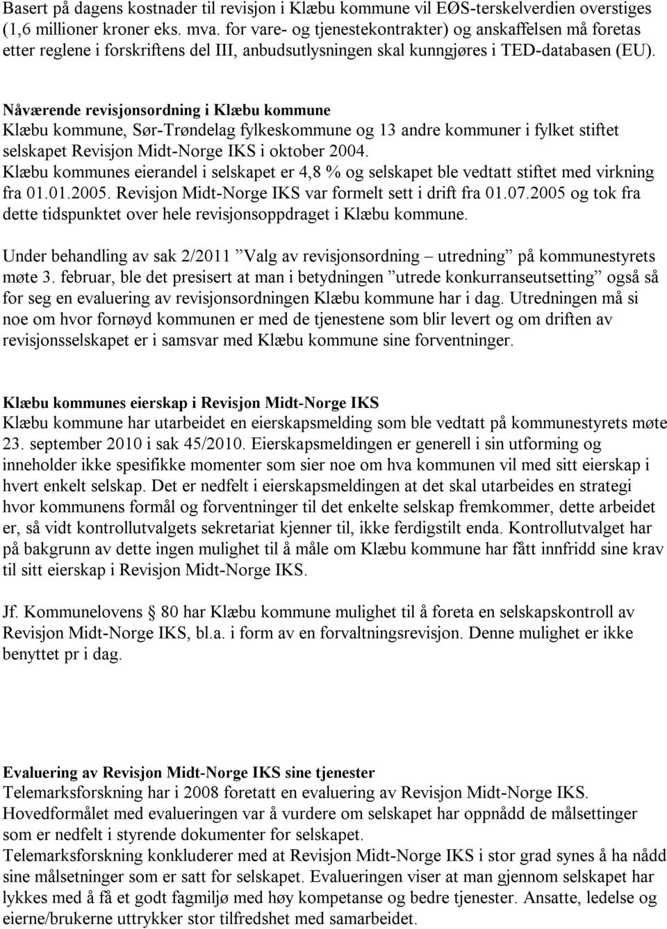 Nåværende revisjonsordning i Klæbu kommune Klæbu kommune, Sør-Trøndelag fylkeskommune og 13 andre kommuner i fylket stiftet selskapet Revisjon Midt-Norge IKS i oktober 2004.