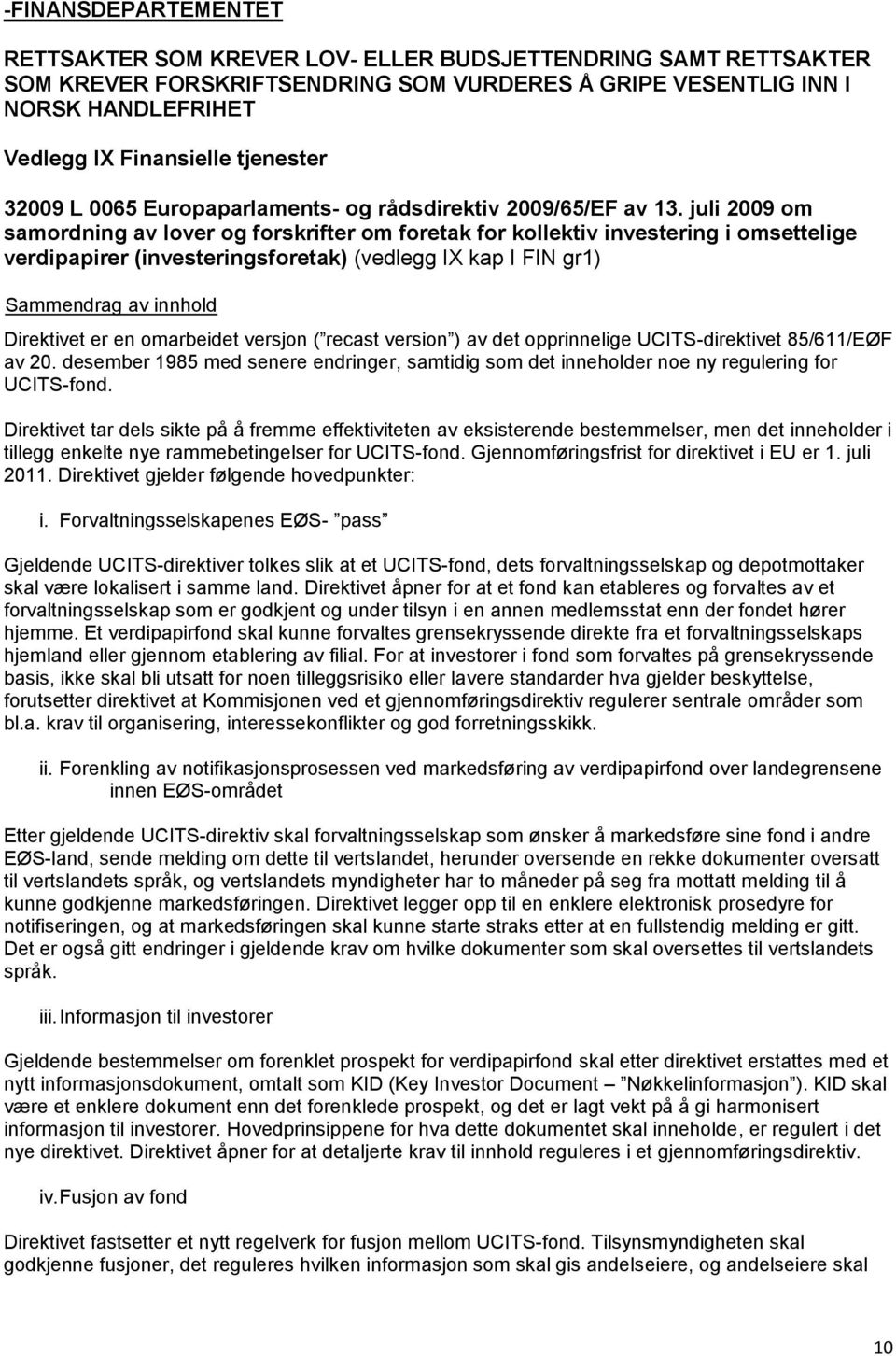 juli 2009 om samordning av lover og forskrifter om foretak for kollektiv investering i omsettelige verdipapirer (investeringsforetak) (vedlegg IX kap I FIN gr1) Direktivet er en omarbeidet versjon (