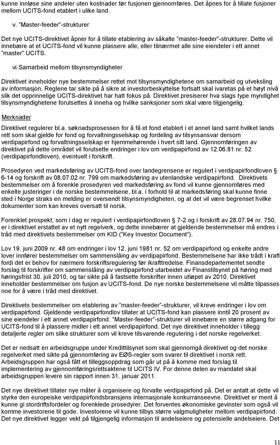 Dette vil innebære at et UCITS-fond vil kunne plassere alle, eller tilnærmet alle sine eiendeler i ett annet master UCITS. vi. Samarbeid mellom tilsynsmyndigheter Direktivet inneholder nye bestemmelser rettet mot tilsynsmyndighetene om samarbeid og utveksling av informasjon.