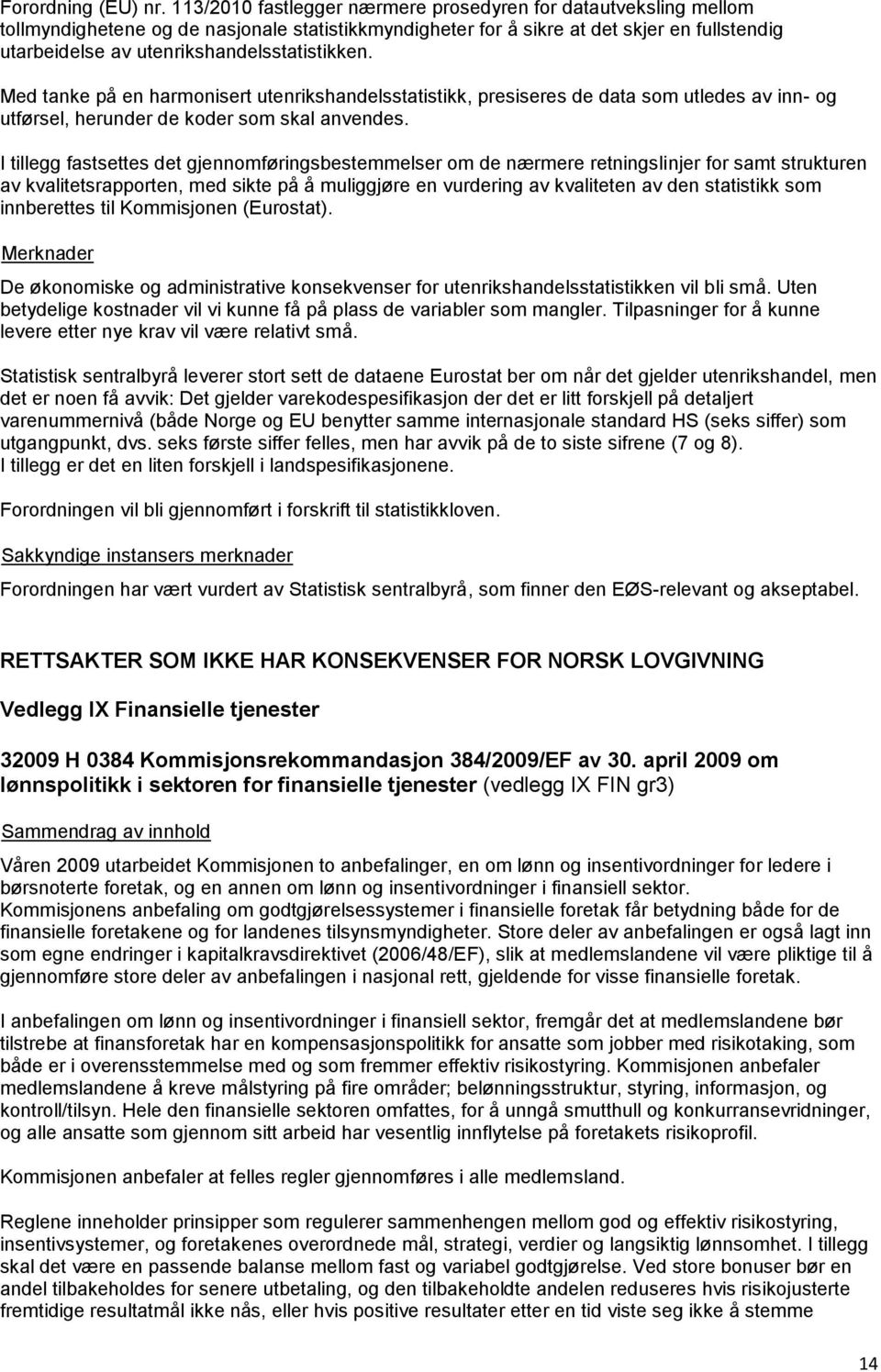 utenrikshandelsstatistikken. Med tanke på en harmonisert utenrikshandelsstatistikk, presiseres de data som utledes av inn- og utførsel, herunder de koder som skal anvendes.