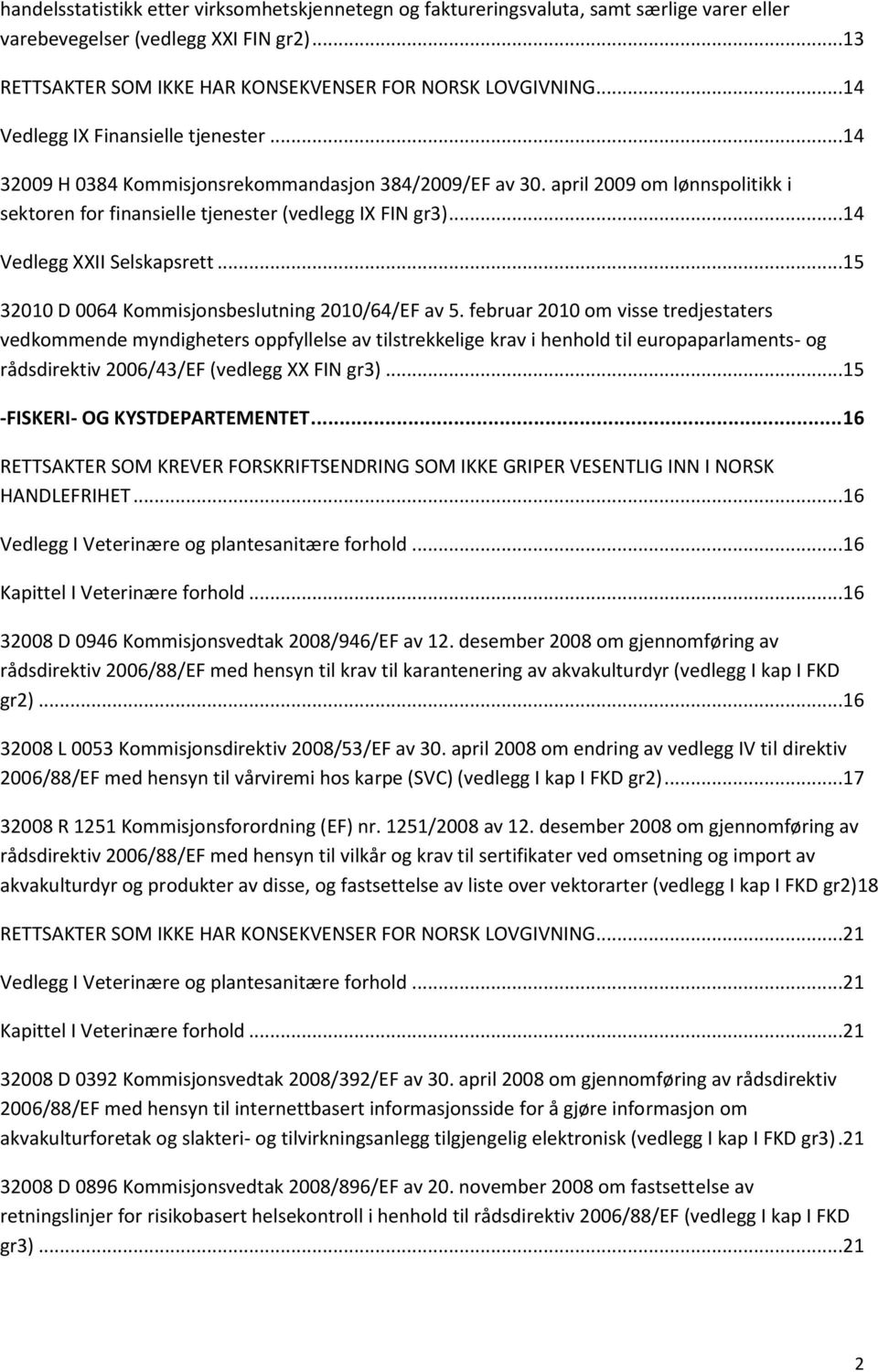 ..14 Vedlegg XXII Selskapsrett...15 32010 D 0064 Kommisjonsbeslutning 2010/64/EF av 5.