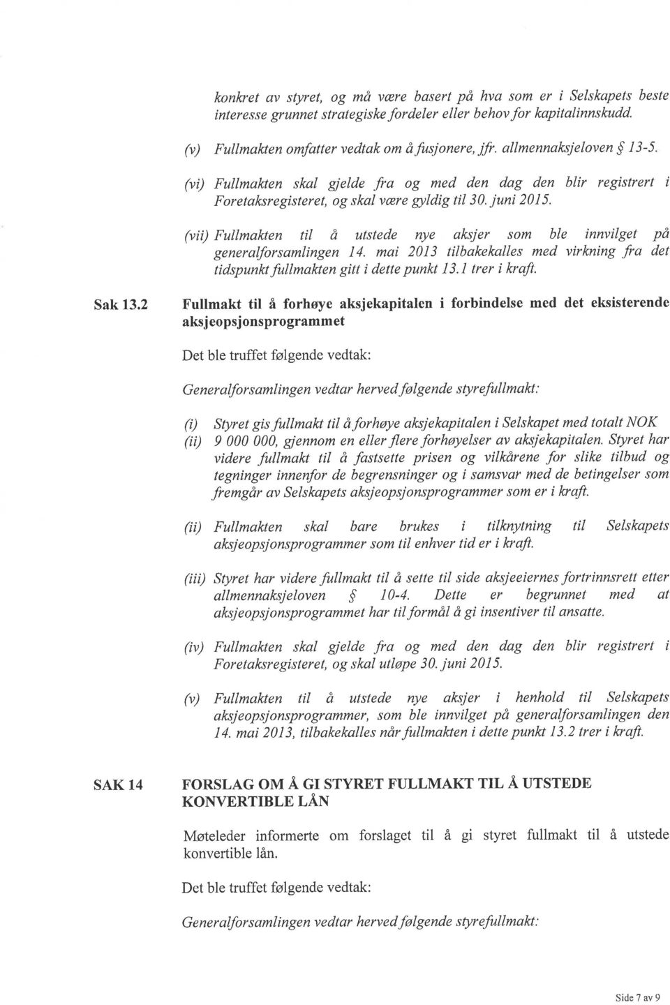 juni 2015. (vii) Fullmakten til å utstede nye aksjer som ble innvilget pa generalforsamlingen 14. mai 2013 tilbakekalles med virkning fra det tidspunktfullmakten gitt i dette punkt I3.l trer i kraft.